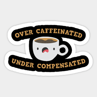 Over Caffeinated Under Compensated Sticker